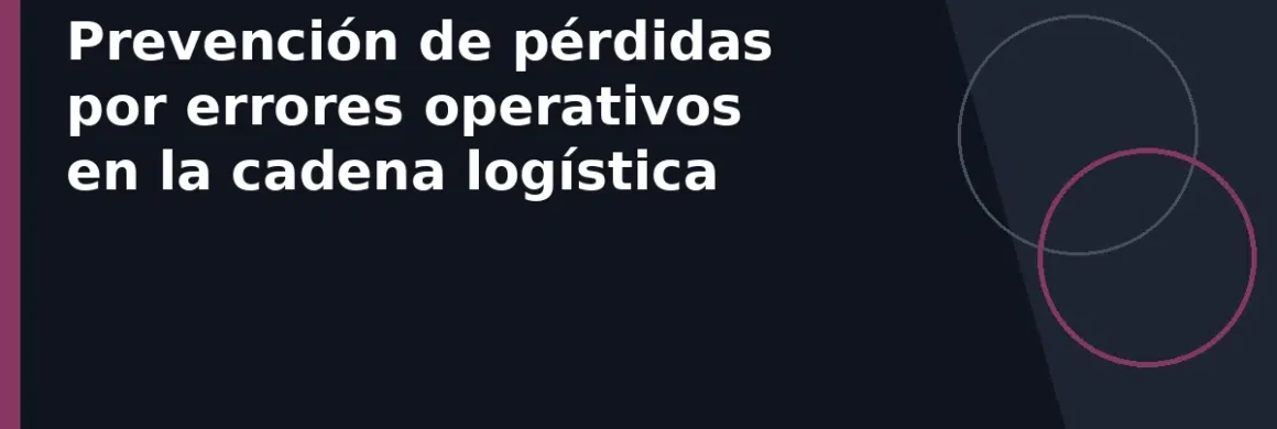 Prevención de pérdidas por errores operativos en la cadena logística