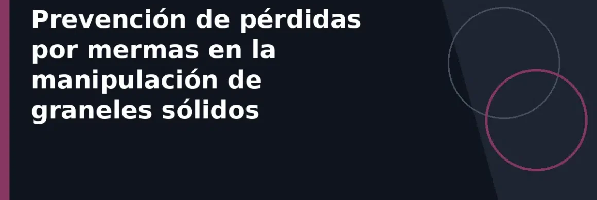 Prevención de pérdidas por mermas en la manipulación de graneles sólidos