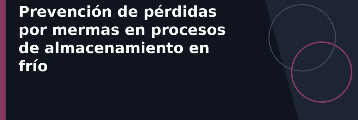 Prevención de pérdidas por mermas en procesos de almacenamiento en frío