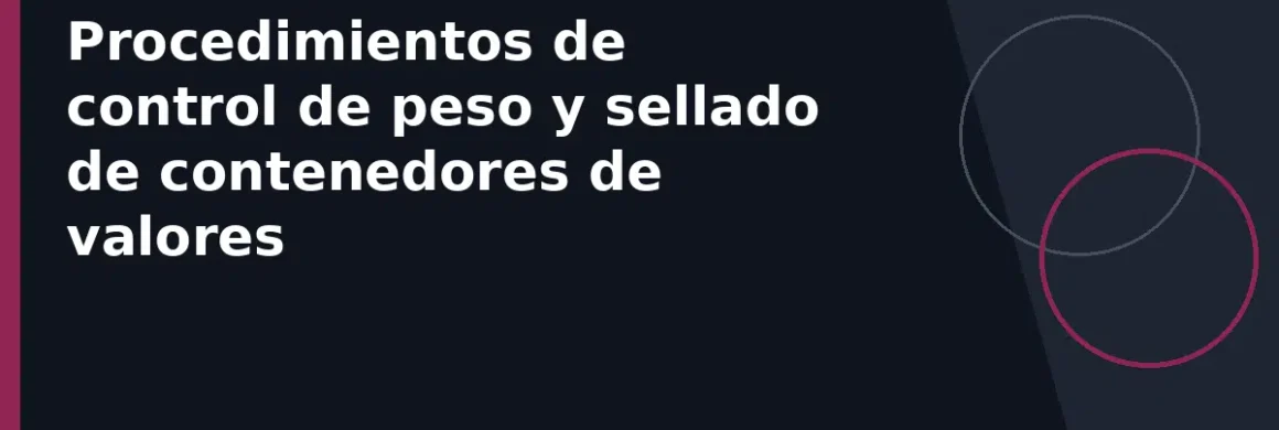 Procedimientos de control de peso y sellado de contenedores de valores