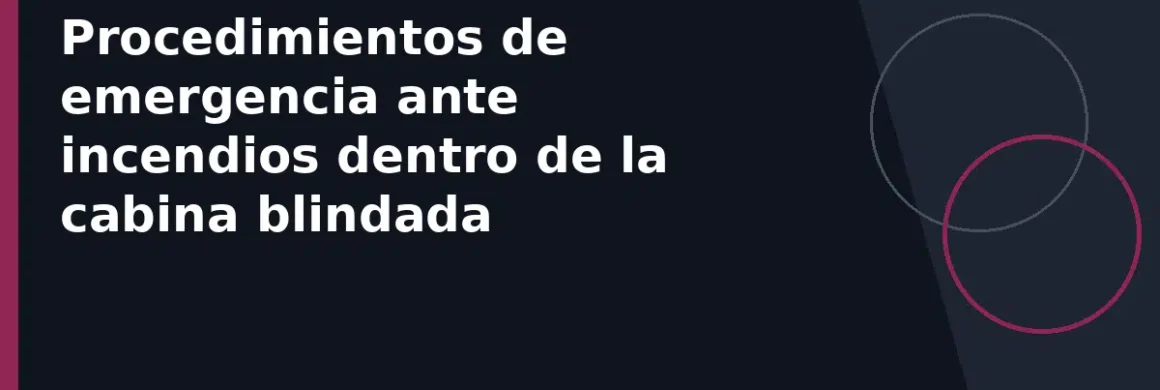 Procedimientos de emergencia ante incendios dentro de la cabina blindada