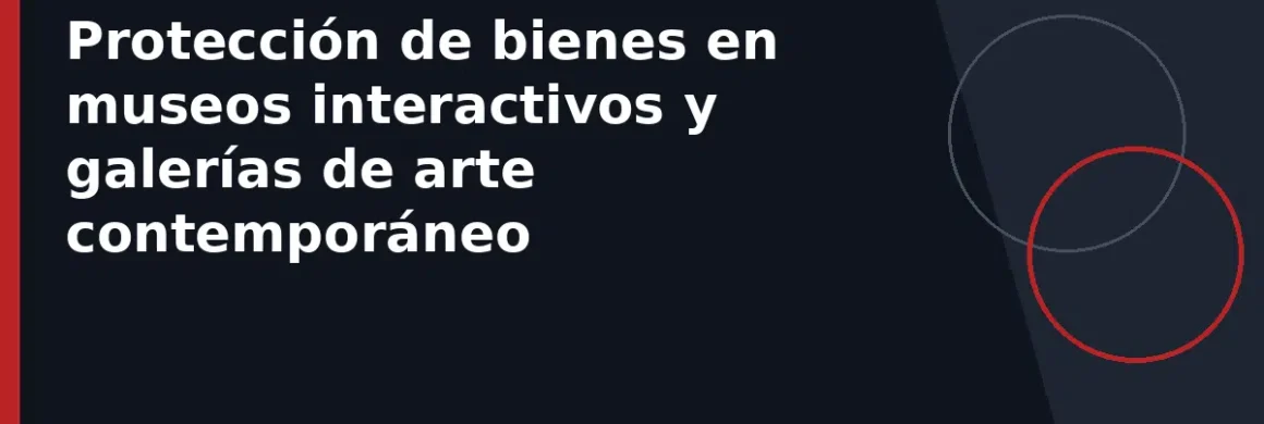 Protección de bienes en museos interactivos y galerías de arte contemporáneo