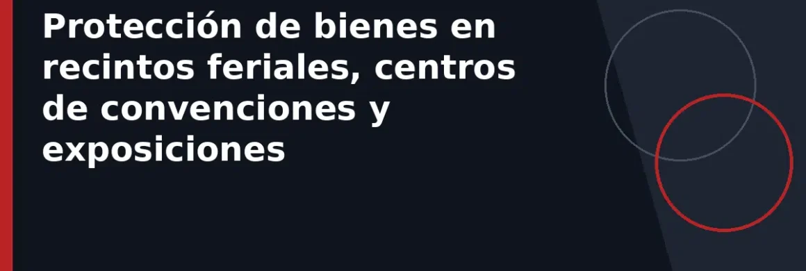 Protección de bienes en recintos feriales, centros de convenciones y exposiciones