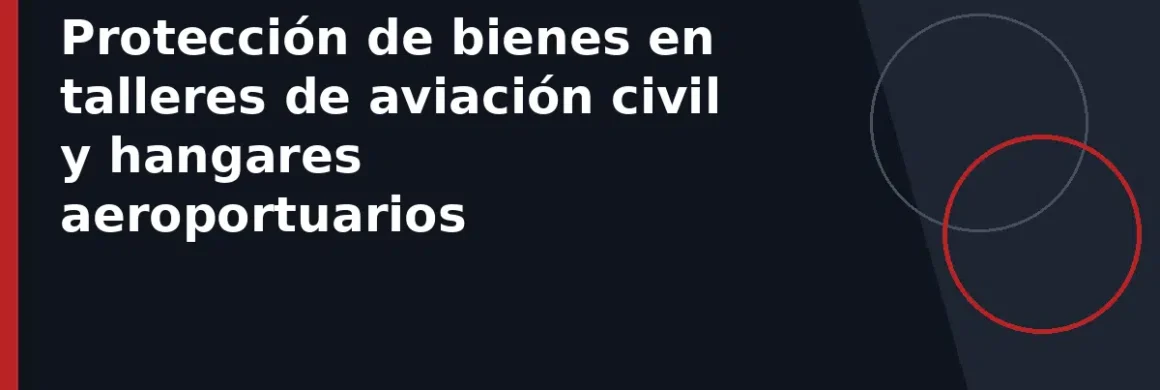 Protección de bienes en talleres de aviación civil y hangares aeroportuarios