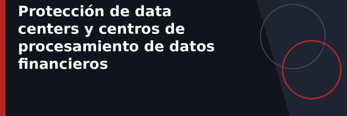 Protección de data centers y centros de procesamiento de datos financieros