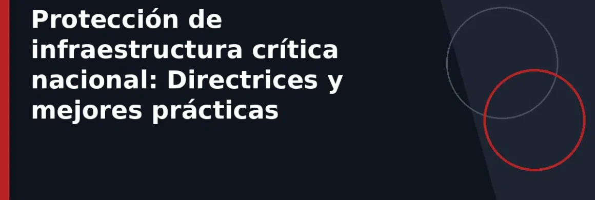 Protección de infraestructura crítica nacional: Directrices y mejores prácticas