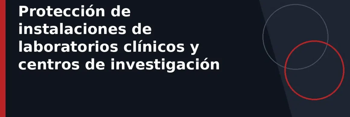 Protección de instalaciones de laboratorios clínicos y centros de investigación