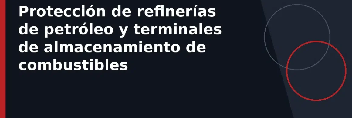Protección de refinerías de petróleo y terminales de almacenamiento de combustibles