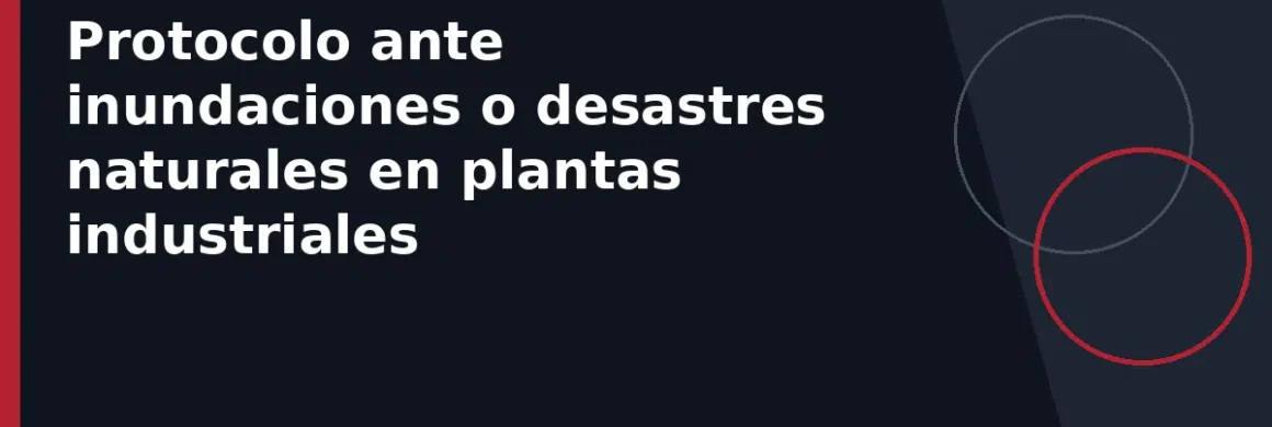 Protocolo ante inundaciones o desastres naturales en plantas industriales