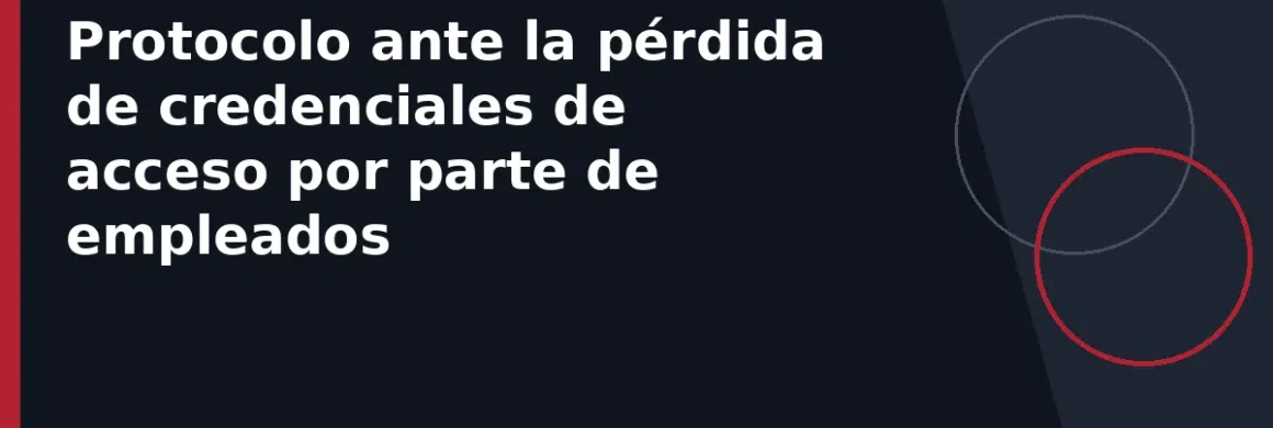 Protocolo ante la pérdida de credenciales de acceso por parte de empleados