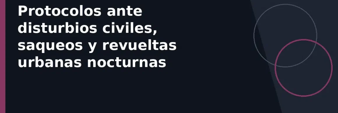 Protocolos ante disturbios civiles, saqueos y revueltas urbanas nocturnas