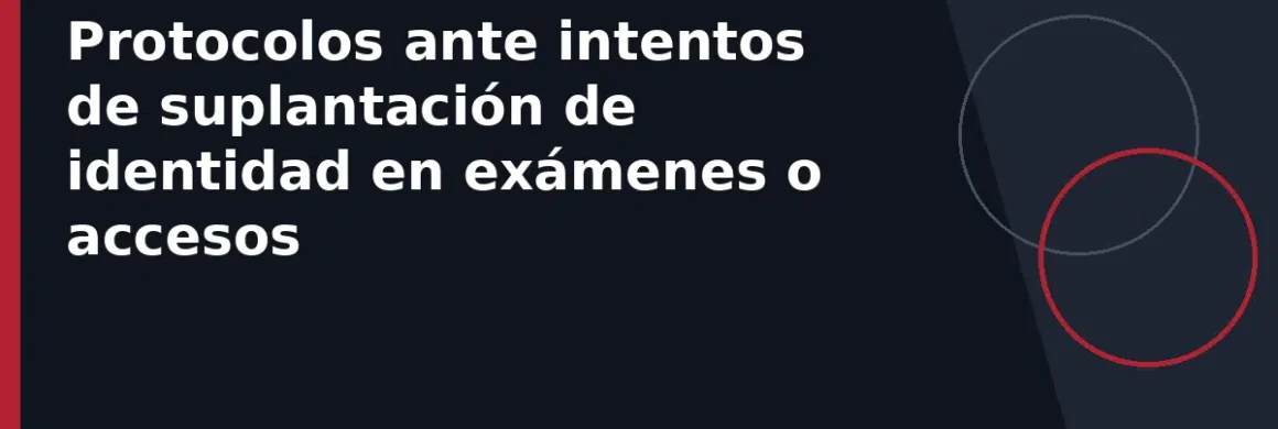 Protocolos ante intentos de suplantación de identidad en exámenes o accesos