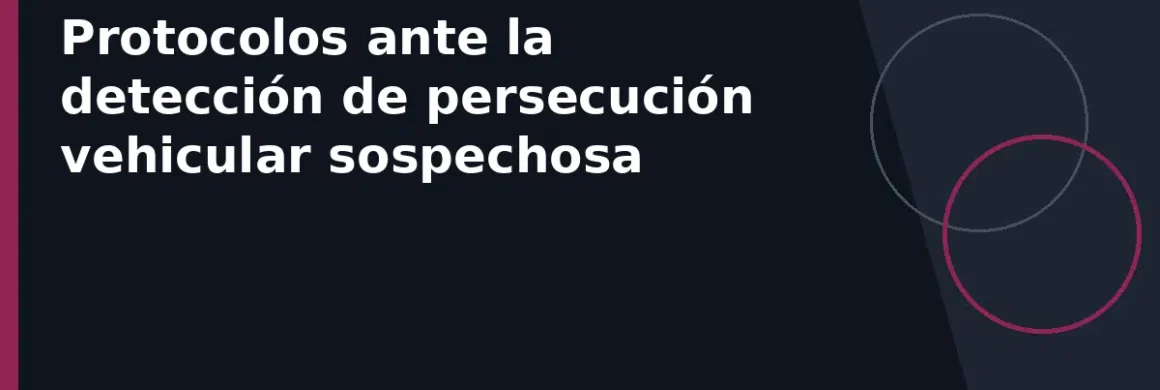 Protocolos ante la detección de persecución vehicular sospechosa