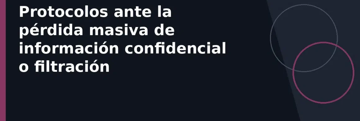 Protocolos ante la pérdida masiva de información confidencial o filtración