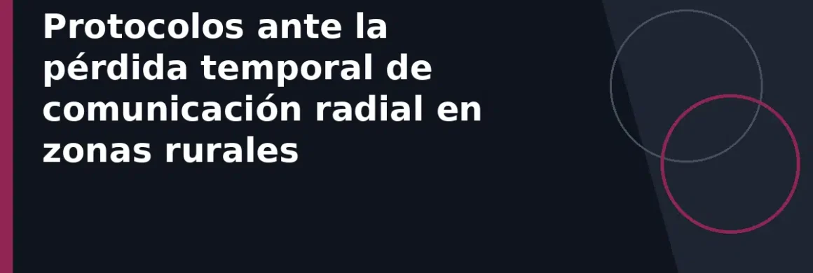 Protocolos ante la pérdida temporal de comunicación radial en zonas rurales