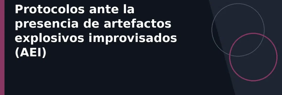 Protocolos ante la presencia de artefactos explosivos improvisados (AEI)