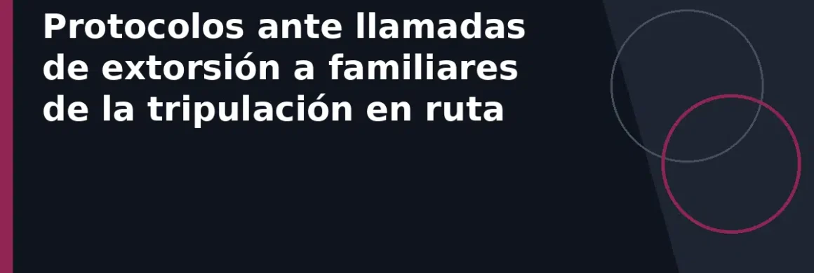 Protocolos ante llamadas de extorsión a familiares de la tripulación en ruta