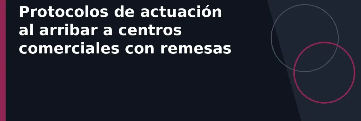 Protocolos de actuación al arribar a centros comerciales con remesas