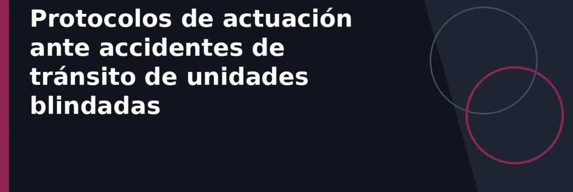 Protocolos de actuación ante accidentes de tránsito de unidades blindadas