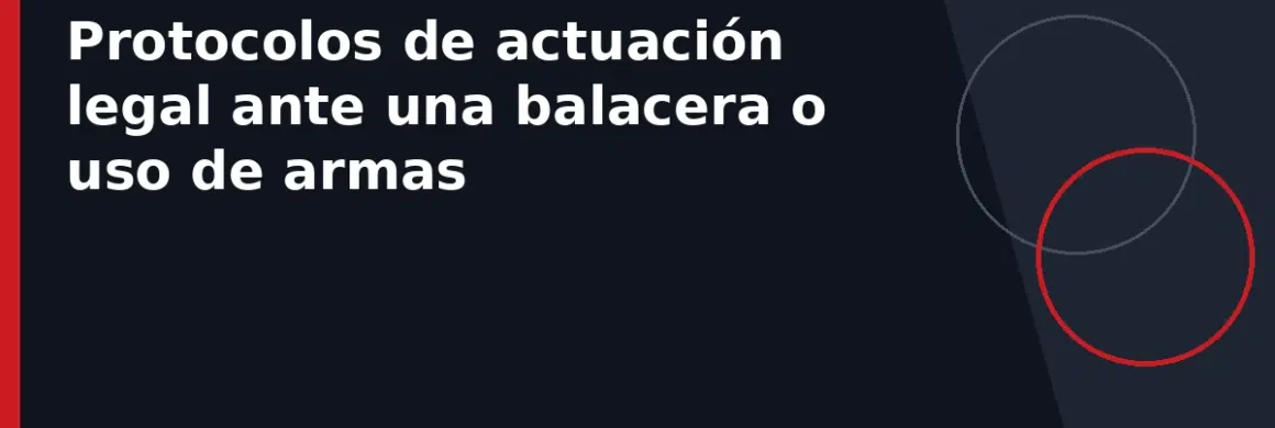 Protocolos de actuación legal ante una balacera o uso de armas