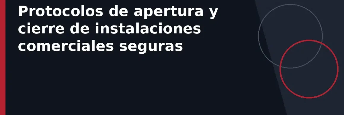 Protocolos de apertura y cierre de instalaciones comerciales seguras