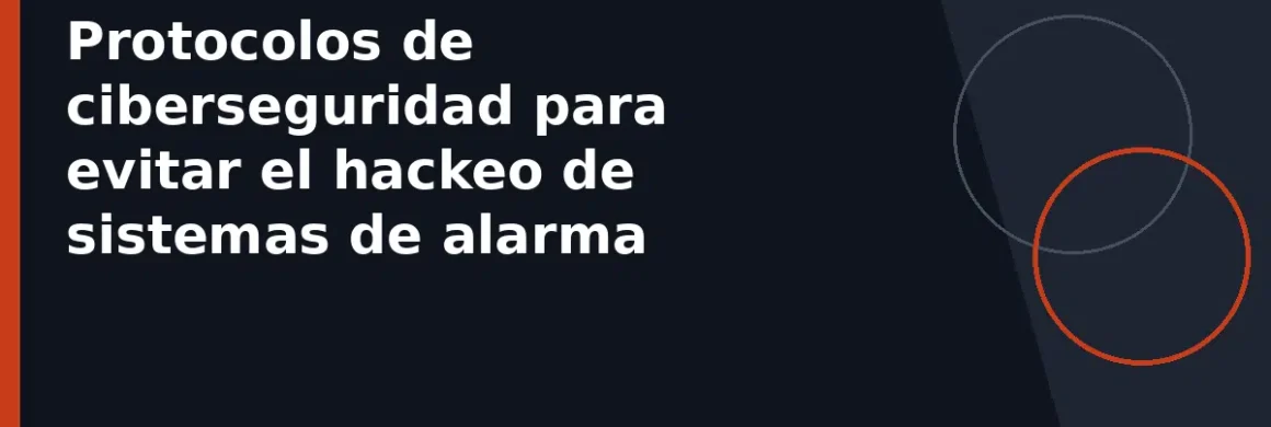 Protocolos de ciberseguridad para evitar el hackeo de sistemas de alarma