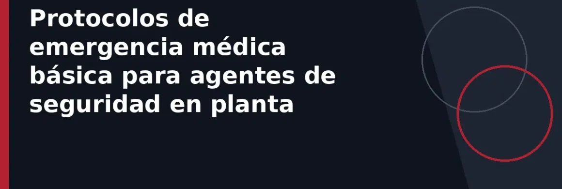 Protocolos de emergencia médica básica para agentes de seguridad en planta