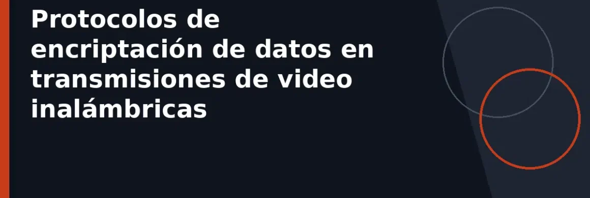 Protocolos de encriptación de datos en transmisiones de video inalámbricas