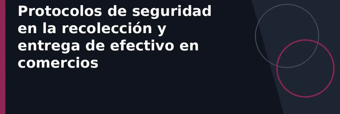 Protocolos de seguridad en la recolección y entrega de efectivo en comercios