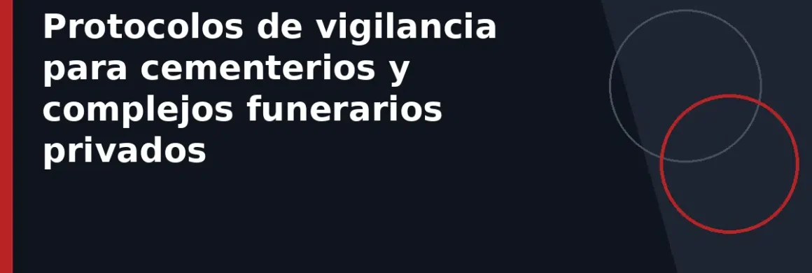 Protocolos de vigilancia para cementerios y complejos funerarios privados