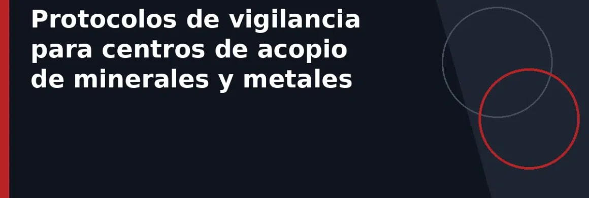 Protocolos de vigilancia para centros de acopio de minerales y metales