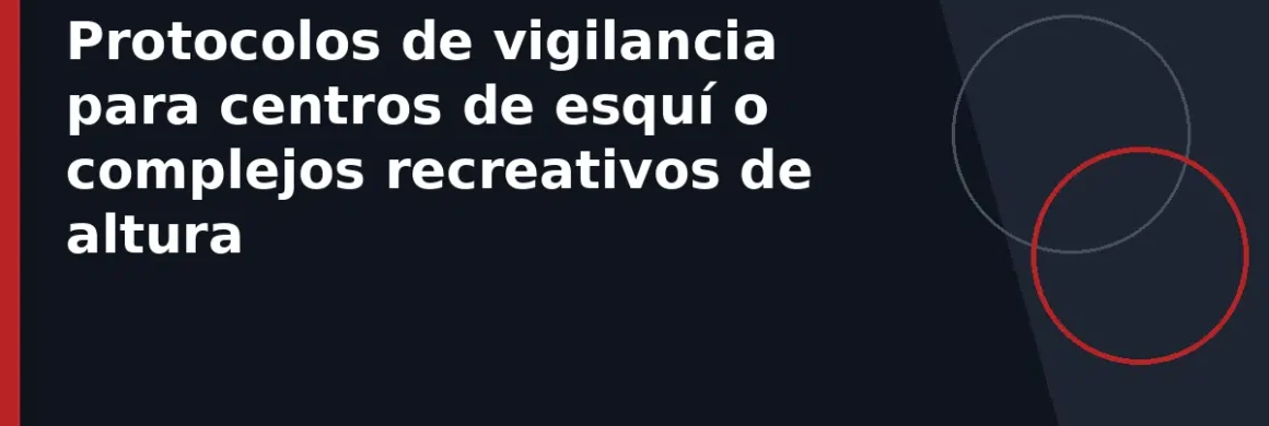 Protocolos de vigilancia para centros de esquí o complejos recreativos de altura