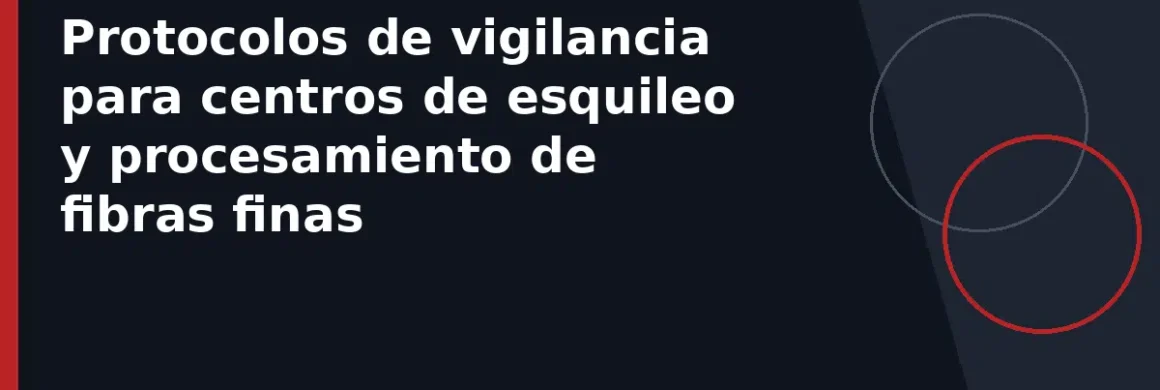 Protocolos de vigilancia para centros de esquileo y procesamiento de fibras finas
