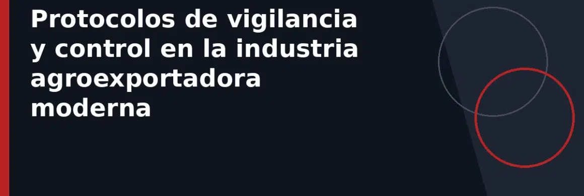 Protocolos de vigilancia y control en la industria agroexportadora moderna
