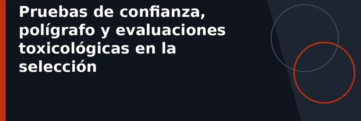 Pruebas de confianza, polígrafo y evaluaciones toxicológicas en la selección
