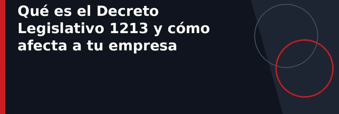 Qué es el Decreto Legislativo 1213 y cómo afecta a tu empresa