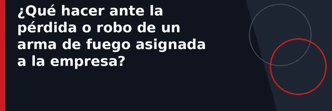 ¿Qué hacer ante la pérdida o robo de un arma de fuego asignada a la empresa?