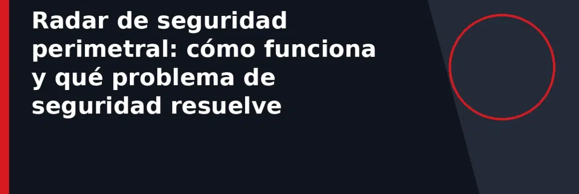 Radar de seguridad perimetral: cómo funciona y qué problema de seguridad resuelve