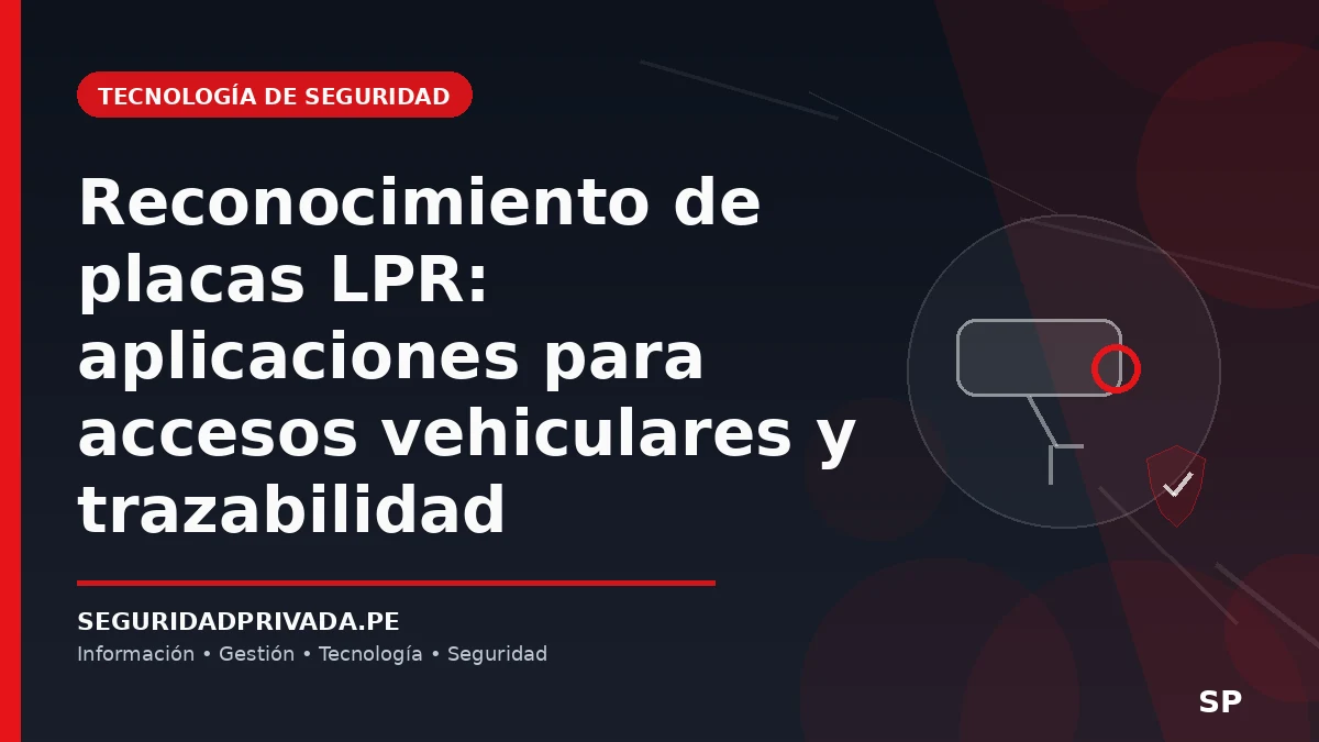 Reconocimiento de placas LPR: aplicaciones para accesos vehiculares y trazabilidad