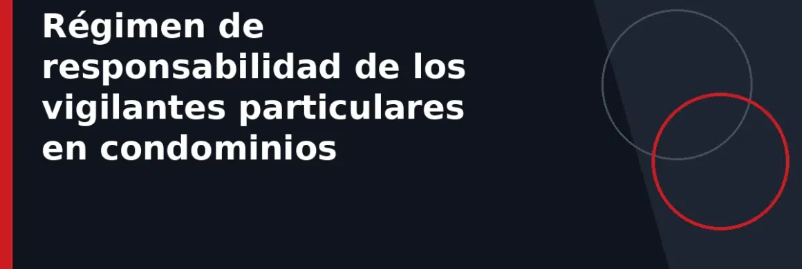 Régimen de responsabilidad de los vigilantes particulares en condominios