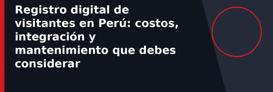 Registro digital de visitantes en Perú: costos, integración y mantenimiento que debes considerar