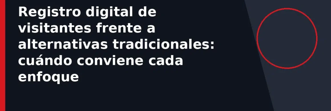 Registro digital de visitantes frente a alternativas tradicionales: cuándo conviene cada enfoque
