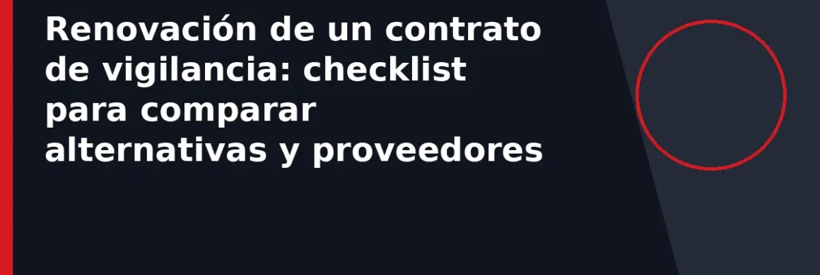 Renovación de un contrato de vigilancia: checklist para comparar alternativas y proveedores