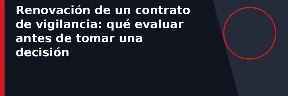 Renovación de un contrato de vigilancia: qué evaluar antes de tomar una decisión