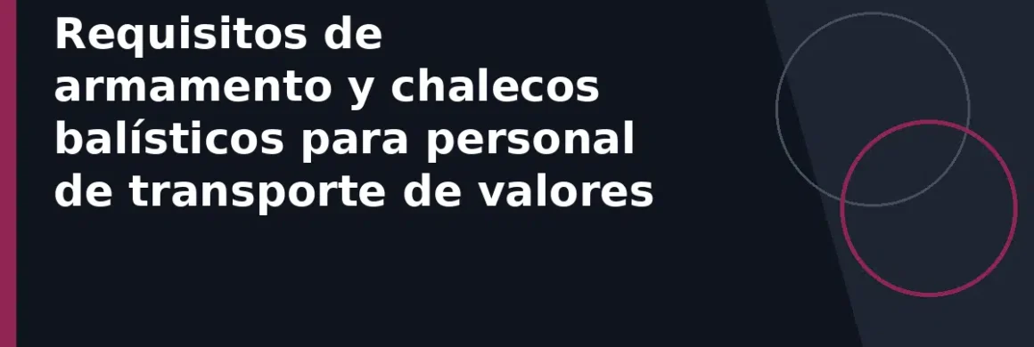 Requisitos de armamento y chalecos balísticos para personal de transporte de valores