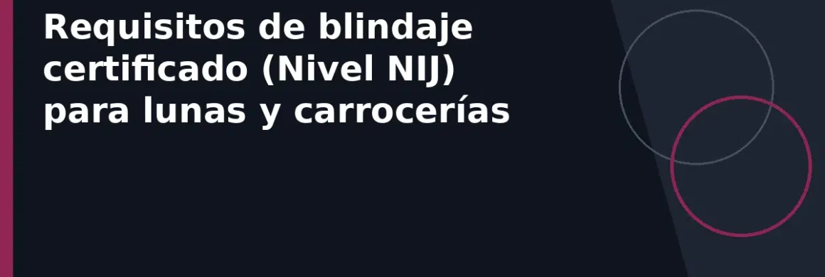 Requisitos de blindaje certificado (Nivel NIJ) para lunas y carrocerías