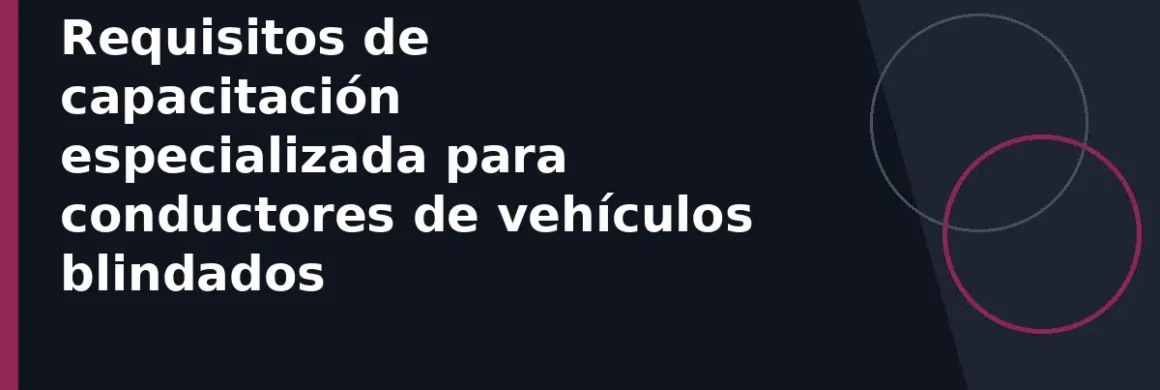 Requisitos de capacitación especializada para conductores de vehículos blindados