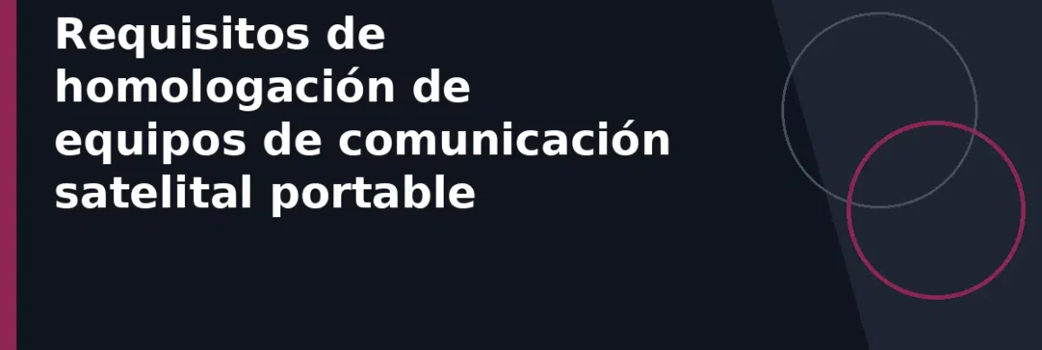 Requisitos de homologación de equipos de comunicación satelital portable