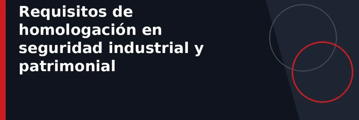 Requisitos de homologación en seguridad industrial y patrimonial