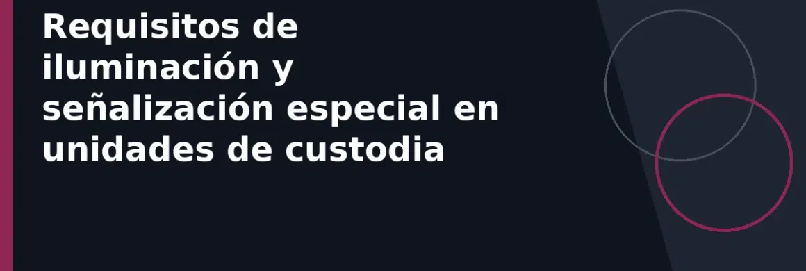 Requisitos de iluminación y señalización especial en unidades de custodia